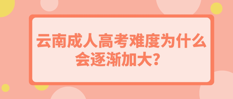 云南成人高考難度為什么會(huì)逐漸加大？