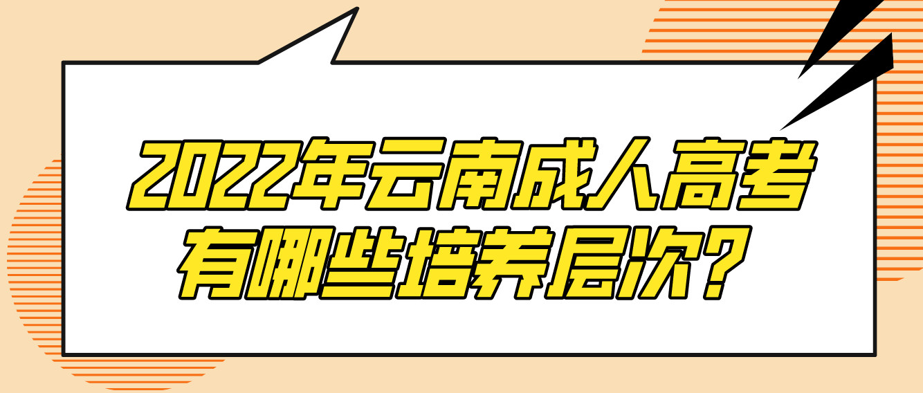 2022年云南成人高考有哪些培養(yǎng)層次？