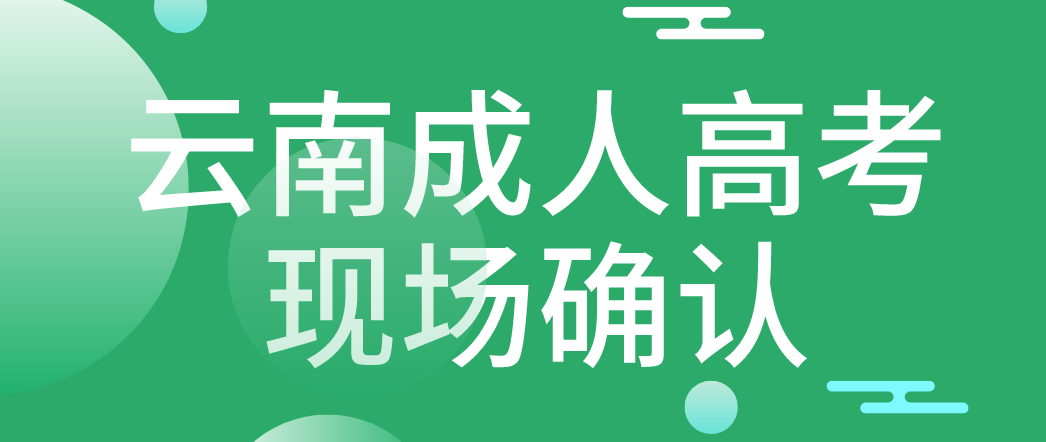 參加云南成人高考什么情況下需要現(xiàn)場(chǎng)確認(rèn)？